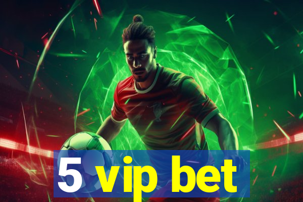 5 vip bet